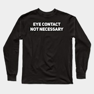 Eye Contact Not Necessary Long Sleeve T-Shirt